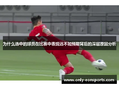 为什么选中的球员在比赛中表现远不如预期背后的深层原因分析