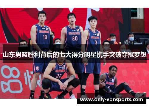 山东男篮胜利背后的七大得分明星携手突破夺冠梦想