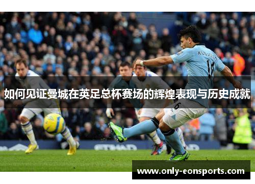 如何见证曼城在英足总杯赛场的辉煌表现与历史成就