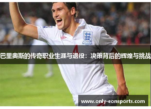 巴里奥斯的传奇职业生涯与退役：决策背后的辉煌与挑战