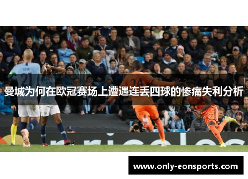 曼城为何在欧冠赛场上遭遇连丢四球的惨痛失利分析