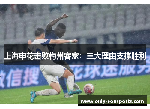 上海申花击败梅州客家：三大理由支撑胜利