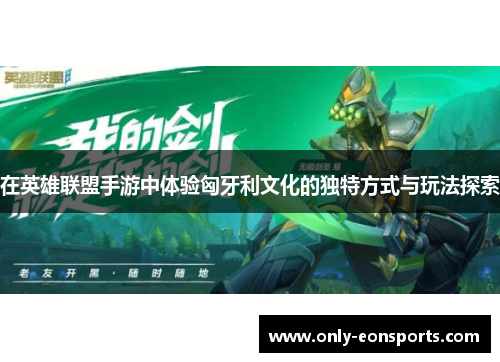 在英雄联盟手游中体验匈牙利文化的独特方式与玩法探索