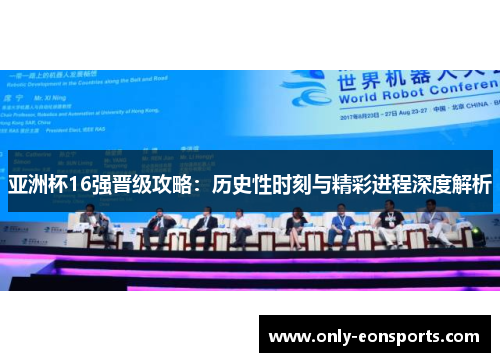 亚洲杯16强晋级攻略：历史性时刻与精彩进程深度解析