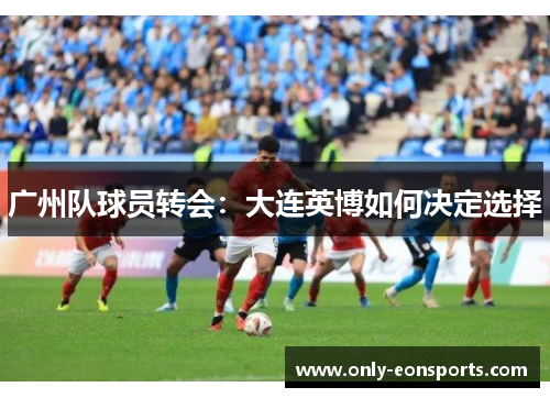 广州队球员转会：大连英博如何决定选择