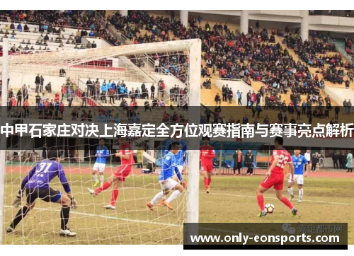 中甲石家庄对决上海嘉定全方位观赛指南与赛事亮点解析