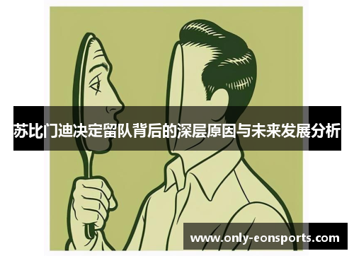 苏比门迪决定留队背后的深层原因与未来发展分析