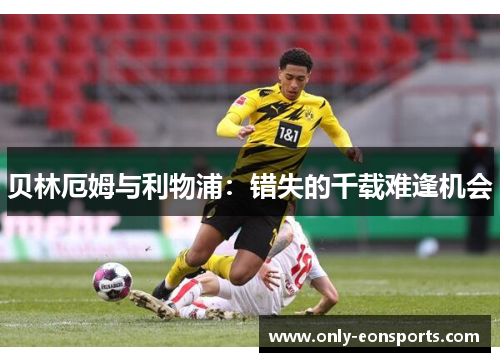 贝林厄姆与利物浦：错失的千载难逢机会