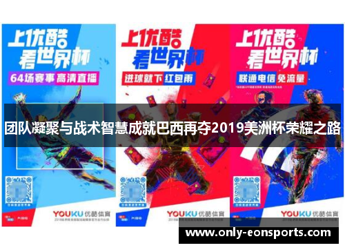 团队凝聚与战术智慧成就巴西再夺2019美洲杯荣耀之路 团队凝聚与战术智慧成就巴西再夺2019美洲杯荣耀之路