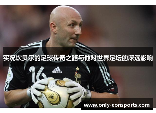 实况坎贝尔的足球传奇之路与他对世界足坛的深远影响 实况坎贝尔的足球传奇之路与他对世界足坛的深远影响