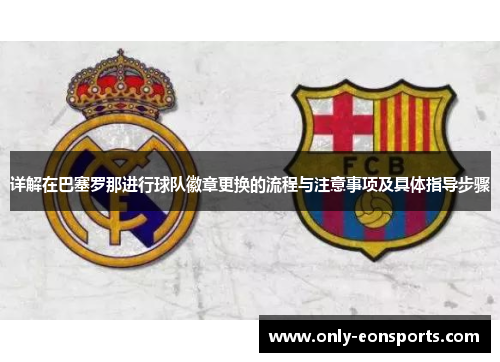 详解在巴塞罗那进行球队徽章更换的流程与注意事项及具体指导步骤