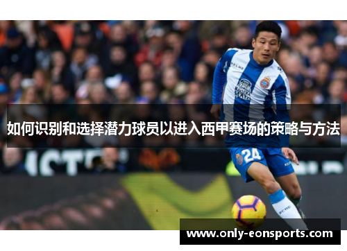 如何识别和选择潜力球员以进入西甲赛场的策略与方法